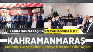 Kahramanmaraş Akdeniz Gazeteciler Cemiyetinin Yeni Bürosu Hizmete Açıldı!