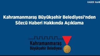 Kahramanmaraş Büyükşehir Belediyesi'nden Sözcü Haberi Hakkında Açıklama