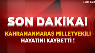 Son Dakika Kahramanmaraş Milletvekili Kılıç Vefat Etti