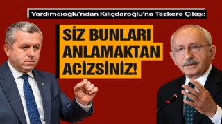 Yardımcıoğlu’ndan Kılıçdaroğlu’na Tezkere Çıkışı: Siz Bunları Anlamaktan Acizsiniz!