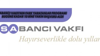 Sabancı Vakfı'nın Fark Yaratanlar Programı Bugüne kadar 10 Bine Yakın Başvuru Aldı