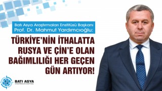 Yardımcıoğlu: Türkiye’nin ithalatta Rusya ve Çin’e olan bağımlılığı her geçen gün artıyor!