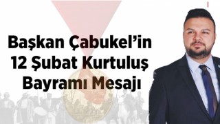 Başkan Çabukel’in 12 Şubat Kurtuluş Bayramı Mesajı