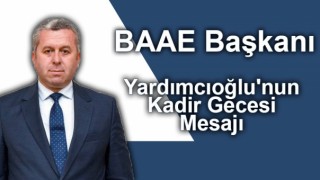 BAAE Başkanı Yardımcıoğlu'nun Kadir Gecesi Mesajı