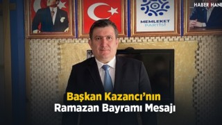 Başkan Kazancı'nın Ramazan Bayramı Mesajı