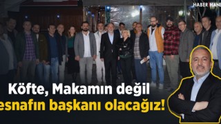 Köfte, Makamın değil esnafın başkanı olacağız!