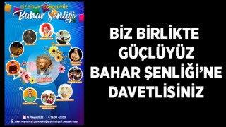 Biz Birlikte Güçlüyüz Bahar Şenliğine Davetlisiniz