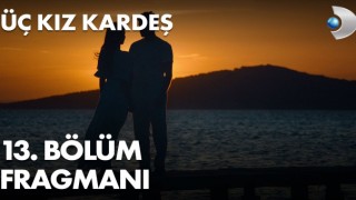 Üç Kız Kardeş 13.Bölüm İzle