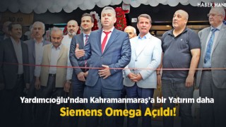 Yardımcıoğlu'ndan Kahramanmaraş'a Bir Yatırım Daha ! Siemens Omega Açıldı