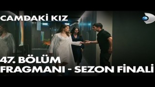Camdaki Kız 47.Bölüm İzle (Sezon Finali)