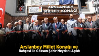 Arslanbey Millet Konağı ve Bahçesi ile Göksun Şehir Meydanı Açıldı