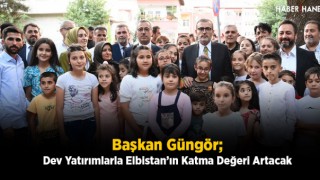 Başkan Güngör; "Dev Yatırımlarla Elbistan’ın Katma Değeri Artacak"