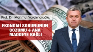 Mahmut Yardımcıoğlu: Ekonomi Sorununun Çözümü 4 Ana Maddeye Bağlı