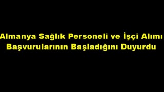 Almanya Sağlık Personeli ve İşçi Alımı Başvurularının Başladığını Duyurdu