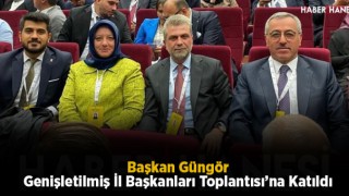 Başkan Güngör, Genişletilmiş İl Başkanları Toplantısı’na Katıldı