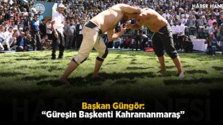 Başkan Güngör: “Güreşin Başkenti Kahramanmaraş”