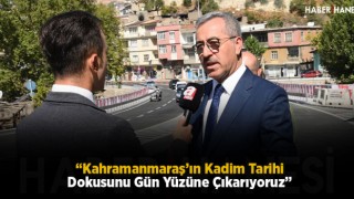 “Kahramanmaraş’ın Kadim Tarihi Dokusunu Gün Yüzüne Çıkarıyoruz”
