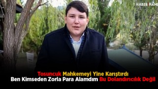 Tosuncuk Mahkemeyi Yine Karıştırdı Ben Kimseden Zorla Para Alamdım Bu Dolandırıcılık Değil
