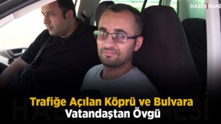 Trafiğe Açılan Köprü ve Bulvara Vatandaştan Övgü