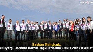 Başkan Mahçiçek, Milliyetçi Hareket Partisi Teşkilatlarına EXPO 2023’ü Anlattı