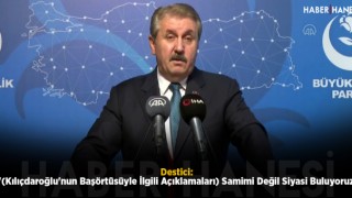 Destici: "(Kılıçdaroğlu'nun Başörtüsüyle İlgili Açıklamaları) Samimi Değil Siyasi Buluyoruz"