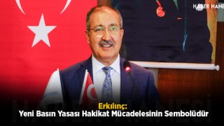 Erkılınç: Yeni Basın Yasası Hakikat Mücadelesinin Sembolüdür
