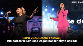 EXPO 2023 Gençlik Festivali, Işın Karaca ve Elif Buse Doğan Konserleriyle Başladı