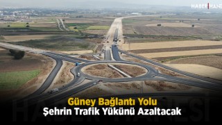 Güney Bağlantı Yolu Şehrin Trafik Yükünü Azaltacak