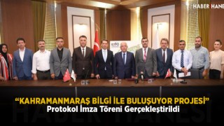 “KAHRAMANMARAŞ BİLGİ İLE BULUŞUYOR PROJESİ” Protokol İmza Töreni Gerçekleştirildi