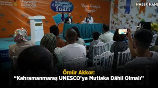 Ömür Akkor: “Kahramanmaraş UNESCO’ya Mutlaka Dâhil Olmalı”