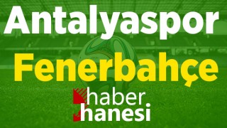 Antalyaspor-Fenerbahçe Maçı Ne Zaman? Saat Kaçta? ve Sıkça Sorulan Sorular