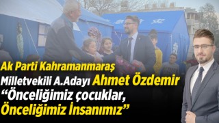 Ak Parti Kahramanmaraş Milletvekili A.Adayı Ahmet Özdemir “ Önceliğimiz çocuklar,Önceliğimiz İnsanımız “