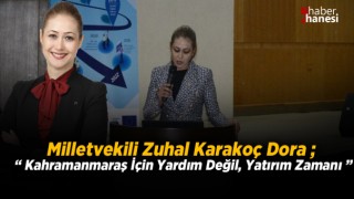 Milletvekili Zuhal Karakoç Dora, Kahramanmaraş İçin Yardım Değil, Yatırım Zamanı