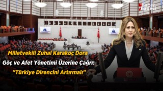 Milletvekili Zuhal Karakoç Dora Göç ve Afet Yönetimi Üzerine Çağrı: "Türkiye Direncini Artırmalı"