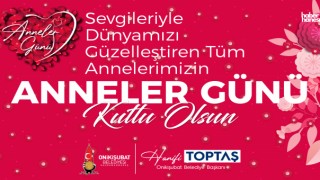 Başkan Toptaş: “Annelerin Kıymetini Bilmek, İyi Bir Toplumun Temelidir”