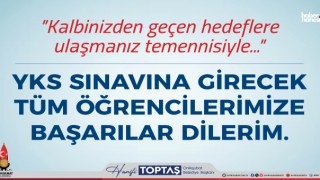 Başkan Hanifi Toptaş’tan YKS Öğrencilerine Moral ve Başarı Mesajı