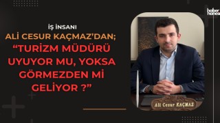 Turizm Müdürü Uyuyor mu, Yoksa Görmezden mi Geliyor?
