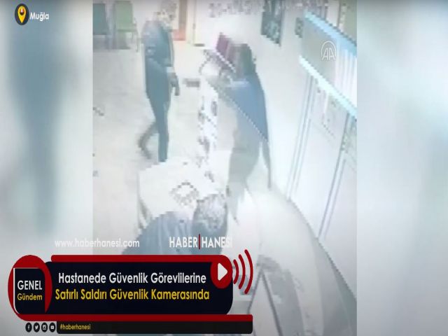 Hastanede Güvenlik Görevlilerine Satırlı Saldırı Güvenlik Kamerasında