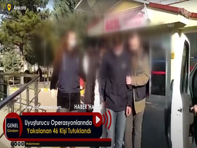 Uyuşturucu Operasyonlarında Yakalanan 46 Kişi Tutuklandı