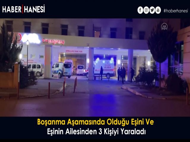 Boşanma Aşamasında Olduğu Eşini Ve Eşinin Ailesinden 3 Kişiyi Yaraladı