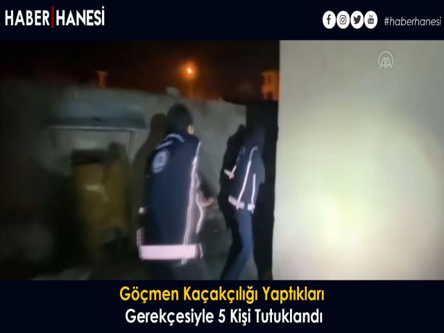 Göçmen Kaçakçılığı Yaptıkları Gerekçesiyle 5 Kişi Tutuklandı