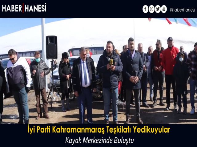 İyi Parti Kahramanmaraş Teşkilatı Yedikuyular Kayak Merkezinde Buluştu