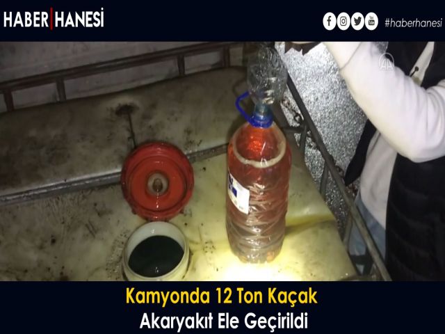 Kamyonda 12 Ton Kaçak Akaryakıt Ele Geçirildi