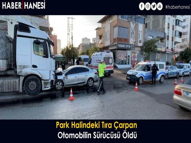 Park Halindeki Tıra Çarpan Otomobilin Sürücüsü Öldü