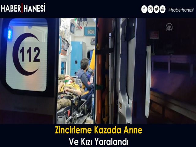 Zincirleme Kazada Anne Ve Kızı Yaralandı