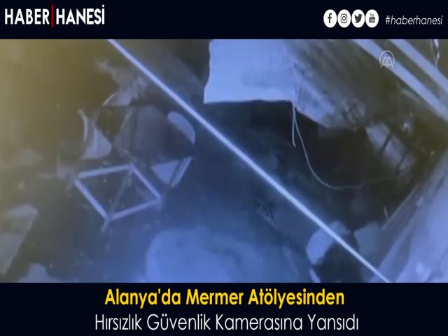 Alanya'da Mermer Atölyesinden Hırsızlık Güvenlik Kamerasına Yansıdı