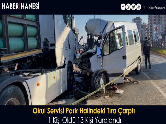 Okul Servisi Park Halindeki Tıra Çarptı 1 Kişi Öldü 13 Kişi Yaralandı